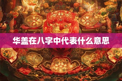 华盖在八字中代表什么意思