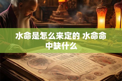 水命是怎么来定的 水命命中缺什么 水命是怎么来定的 水命命中缺什么