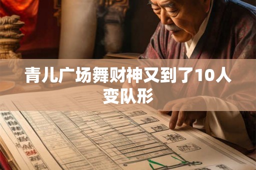 青儿广场舞财神又到了10人变队形 青儿广场舞财神又到了10人变队形