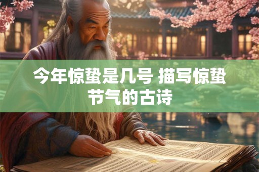 今年惊蛰是几号 描写惊蛰节气的古诗 今年惊蛰是几号 描写惊蛰节气的古诗
