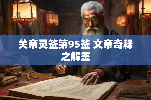 关帝灵签第95签 文帝奇释之解签