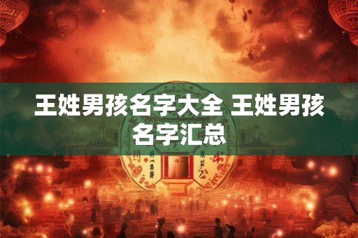 王姓男孩名字大全 王姓男孩名字汇总
