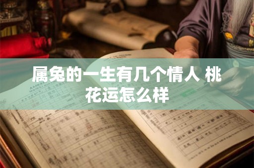属兔的一生有几个情人 桃花运怎么样