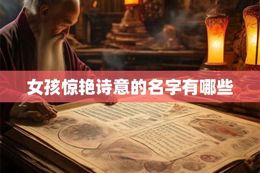 女孩惊艳诗意的名字有哪些 女孩惊艳诗意的名字有哪些