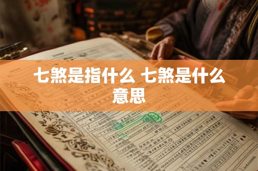 七煞是指什么 七煞是什么意思 七煞是指什么 七煞是什么意思
