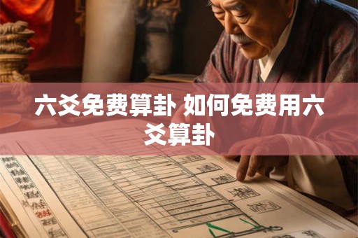 六爻免费算卦 如何免费用六爻算卦 六爻免费算卦 如何免费用六爻算卦