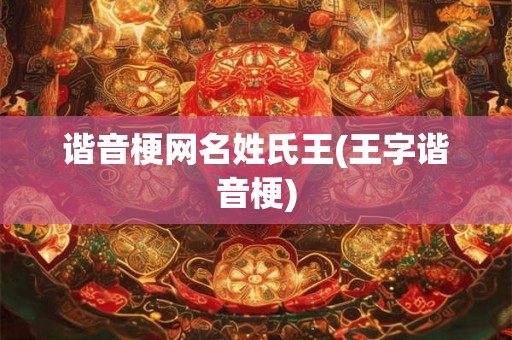谐音梗网名姓氏王(王字谐音梗) 谐音梗网名姓氏王(王字谐音梗)