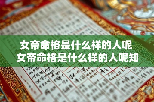 女帝命格是什么样的人呢 女帝命格是什么样的人呢知乎