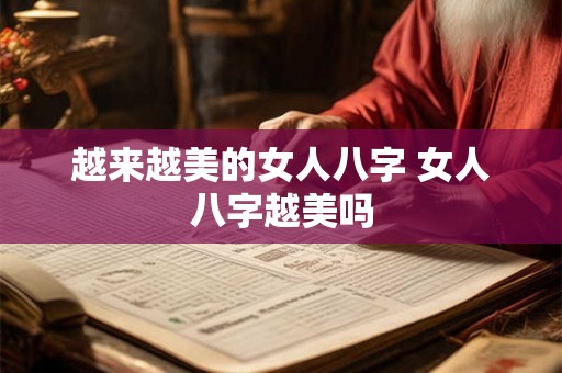 越来越美的女人八字 女人八字越美吗 越来越美的女人八字 女人八字越美吗