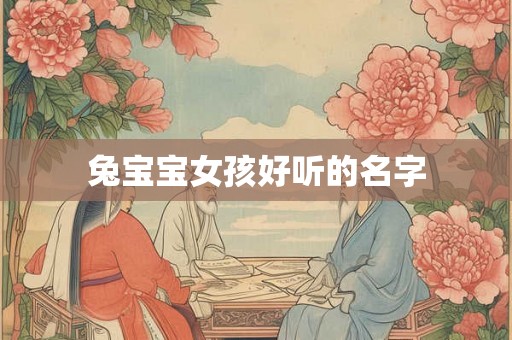 兔宝宝女孩好听的名字 兔宝宝女孩好听的名字