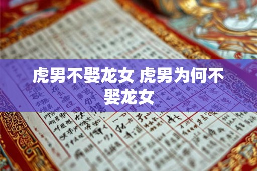 虎男不娶龙女 虎男为何不娶龙女 虎男不娶龙女 虎男为何不娶龙女