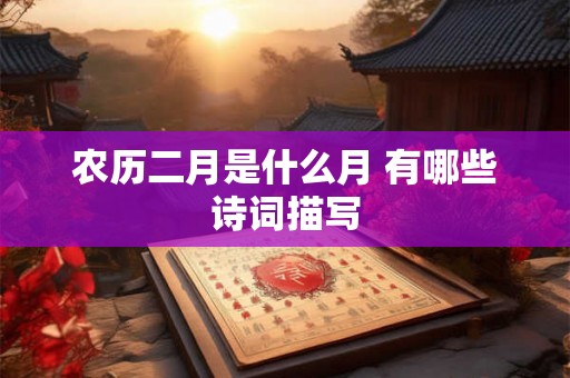农历二月是什么月 有哪些诗词描写