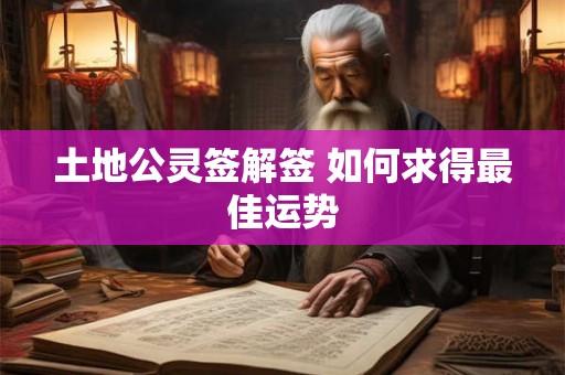 土地公灵签解签 如何求得最佳运势 土地公灵签解签 如何求得最佳运势