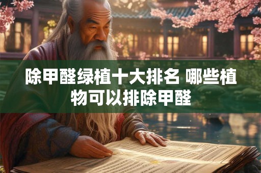 除甲醛绿植十大排名 哪些植物可以排除甲醛