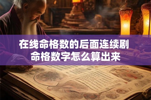 在线命格数的后面连续剧 命格数字怎么算出来 在线命格数的后面连续剧 命格数字怎么算出来