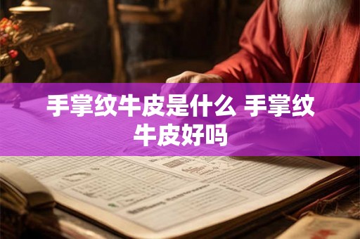 手掌纹牛皮是什么 手掌纹牛皮好吗 手掌纹牛皮是什么 手掌纹牛皮好吗