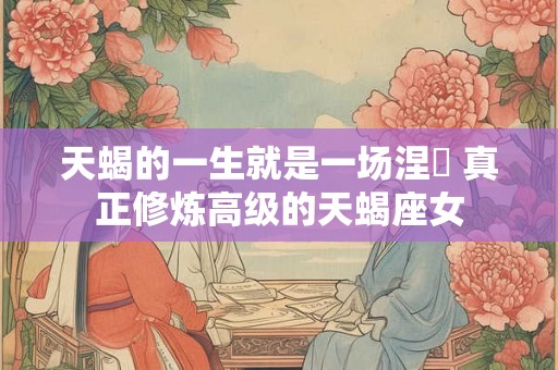 天蝎的一生就是一场涅槃 真正修炼高级的天蝎座女