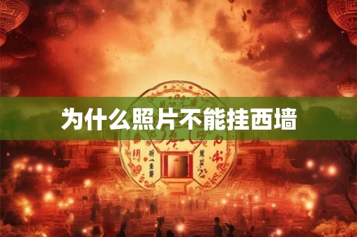 为什么照片不能挂西墙
