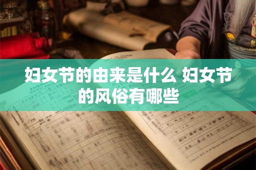 妇女节的由来是什么 妇女节的风俗有哪些