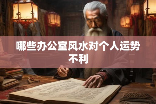 哪些办公室风水对个人运势不利 哪些办公室风水对个人运势不利