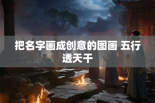 把名字画成创意的图画 五行透天干 把名字画成创意的图画 五行透天干