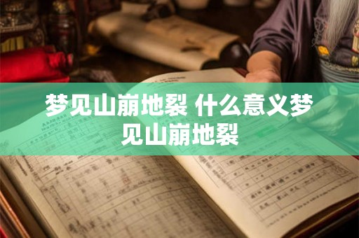 梦见山崩地裂 什么意义梦见山崩地裂 梦见山崩地裂 什么意义梦见山崩地裂