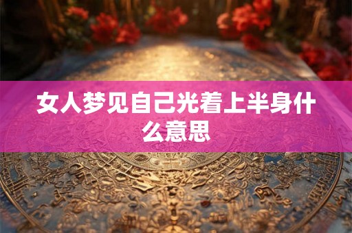 女人梦见自己光着上半身什么意思