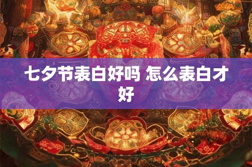 七夕节表白好吗 怎么表白才好