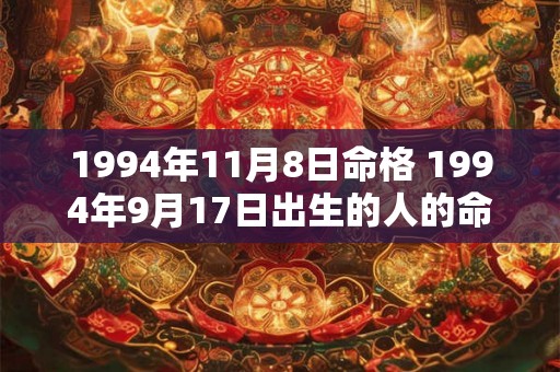 1994年11月8日命格 1994年9月17日出生的人的命运 1994年11月8日命格 1994年9月17日出生的人的命运