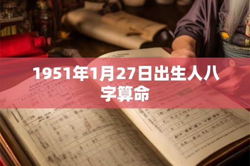 1951年1月27日出生人八字算命