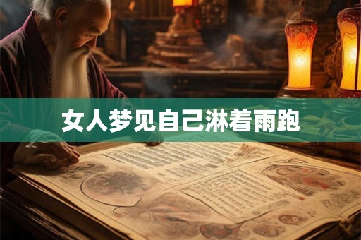 女人梦见自己淋着雨跑 女人梦见自己淋着雨跑