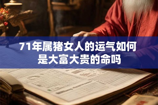 71年属猪女人的运气如何 是大富大贵的命吗 71年属猪女人的运气如何 是大富大贵的命吗