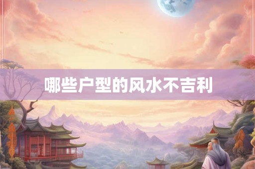哪些户型的风水不吉利 哪些户型的风水不吉利