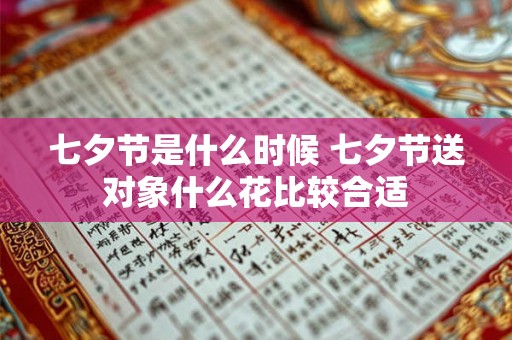 七夕节是什么时候 七夕节送对象什么花比较合适 七夕节是什么时候 七夕节送对象什么花比较合适