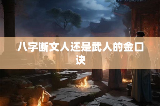 八字断文人还是武人的金口诀