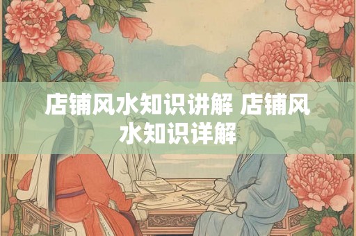 店铺风水知识讲解 店铺风水知识详解