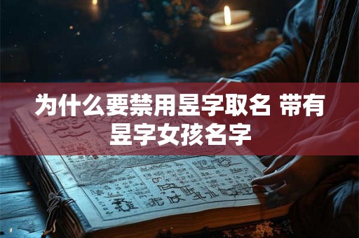 为什么要禁用昱字取名 带有昱字女孩名字 为什么要禁用昱字取名 带有昱字女孩名字