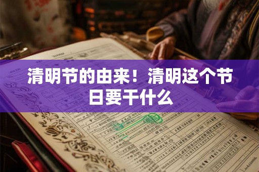 清明节的由来!清明这个节日要干什么 清明节的由来!清明这个节日要干什么