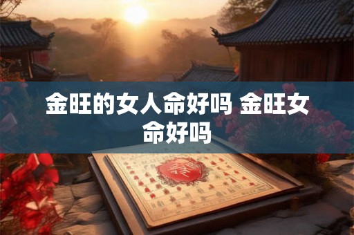 金旺的女人命好吗 金旺女命好吗