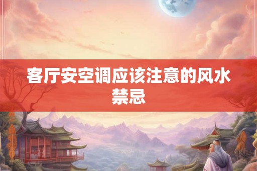 客厅安空调应该注意的风水禁忌 客厅安空调应该注意的风水禁忌