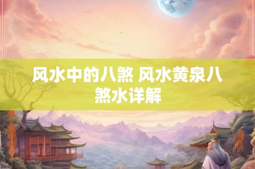 风水中的八煞 风水黄泉八煞水详解 风水中的八煞 风水黄泉八煞水详解