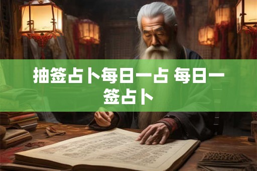 抽签占卜每日一占 每日一签占卜 抽签占卜每日一占 每日一签占卜