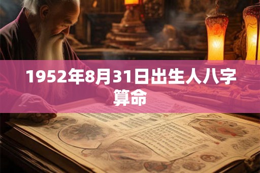 1952年8月31日出生人八字算命 1952年8月31日出生人八字算命