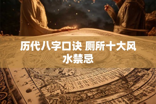历代八字口诀 厕所十大风水禁忌 历代八字口诀 厕所十大风水禁忌