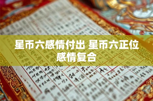 星币六感情付出 星币六正位感情复合 星币六感情付出 星币六正位感情复合