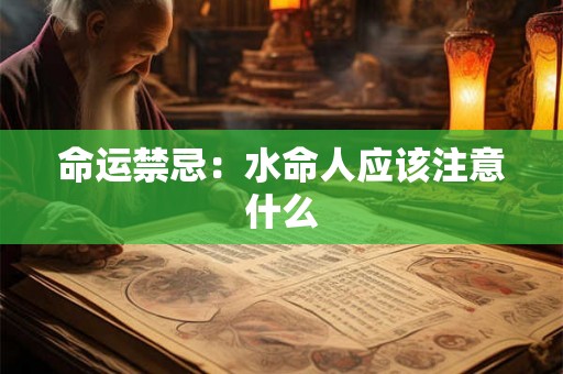 命运禁忌:水命人应该注意什么 命运禁忌:水命人应该注意什么