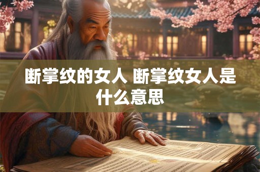 断掌纹的女人 断掌纹女人是什么意思