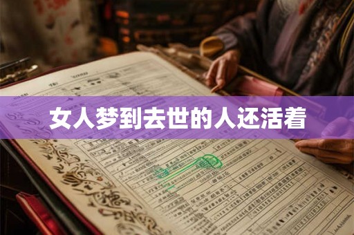 女人梦到去世的人还活着 女人梦到去世的人还活着