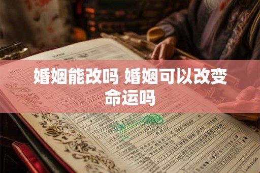 婚姻能改吗 婚姻可以改变命运吗