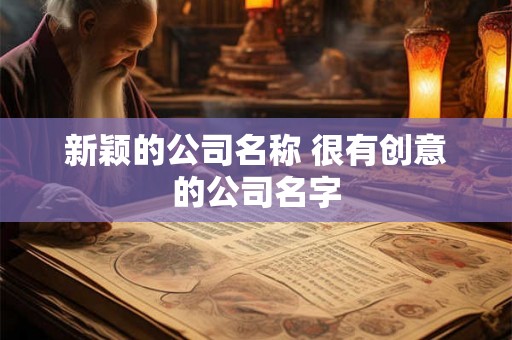 新颖的公司名称 很有创意的公司名字 新颖的公司名称 很有创意的公司名字